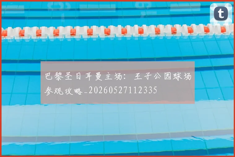 巴黎圣日耳曼主场：王子公园球场参观攻略_20260527112335