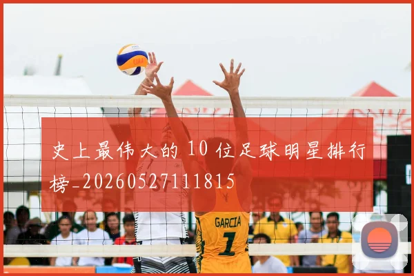 史上最伟大的 10 位足球明星排行榜_20260527111815