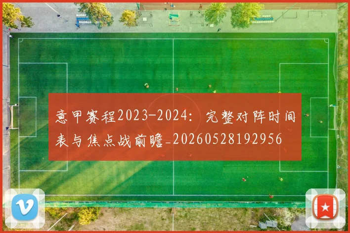 意甲赛程2023-2024：完整对阵时间表与焦点战前瞻_20260528192956