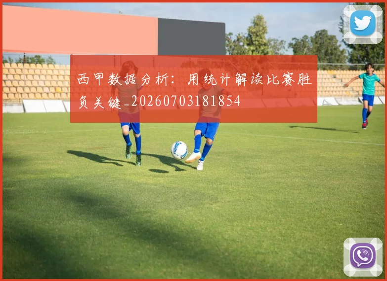 西甲数据分析：用统计解读比赛胜负关键_20260703181854
