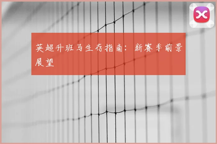 英超升班马生存指南：新赛季前景展望