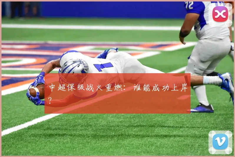 中超保级战火重燃：谁能成功上岸？