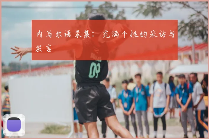 内马尔语录集：充满个性的采访与发言