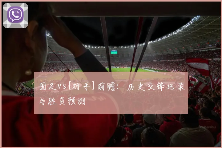 国足vs[对手]前瞻：历史交锋记录与胜负预测