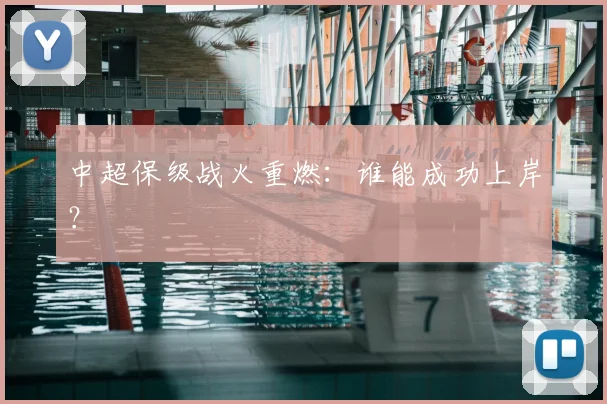 中超保级战火重燃：谁能成功上岸？