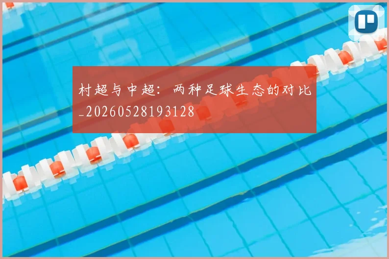 村超与中超：两种足球生态的对比_20260528193128